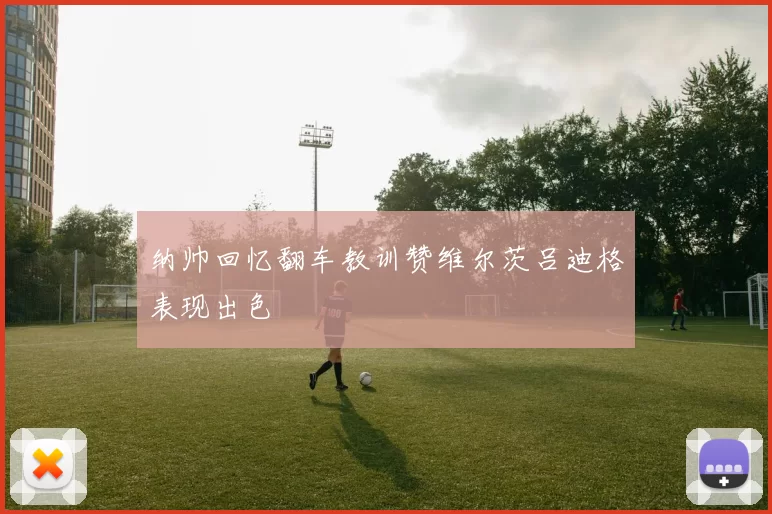纳帅回忆翻车教训赞维尔茨吕迪格表现出色